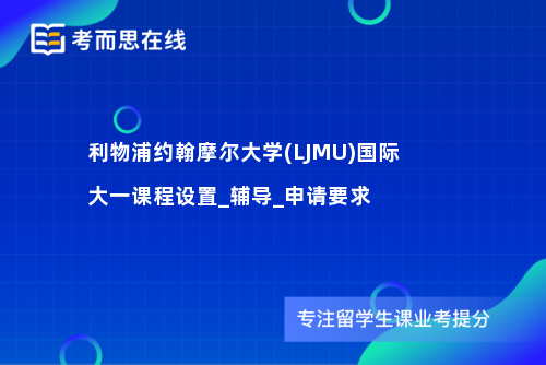 利物浦约翰摩尔大学(LJMU)国际大一课程设置_辅导_申请要求