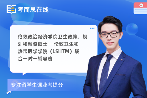 伦敦政治经济学院卫生政策,规划和融资硕士---伦敦卫生和热带医学学院(LSHTM)联合一对一辅导班 伦敦政治经济学院卫生政策,规划和融资硕士---伦敦卫生和热带医学学院(LSHTM)联合一对一辅导班