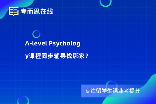 A-level Psychology课程同步辅导找哪家？