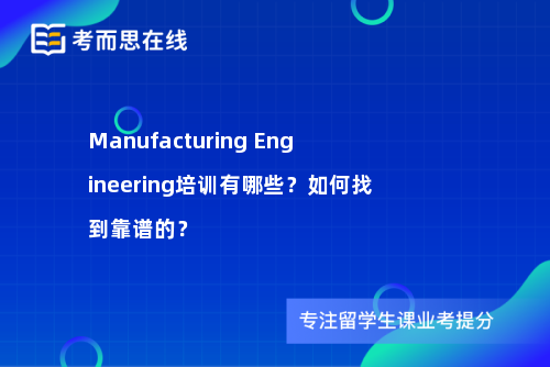 Manufacturing Engineering培训有哪些？如何找到靠谱的？