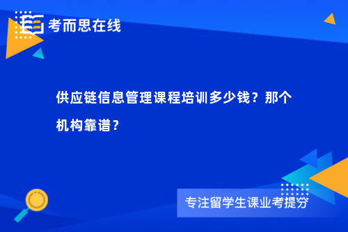 供应链信息管理课程培训多少钱？那个机构靠谱？