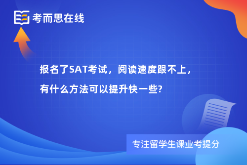 报名了SAT考试，阅读速度跟不上，有什么方法可以提升快一些?
