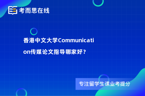 香港中文大学Communication传媒论文指导哪家好？