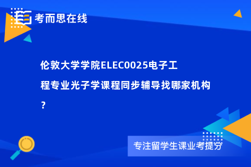 伦敦大学学院ELEC0025电子工程专业光子学课程同步辅导找哪家机构？