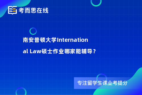 南安普顿大学International Law硕士作业哪家能辅导？