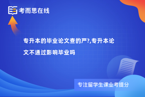 专升本的毕业论文查的严?,专升本论文不通过影响毕业吗