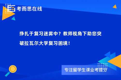 挣扎于复习迷雾中？教师视角下助您突破拉瓦尔大学复习困境！