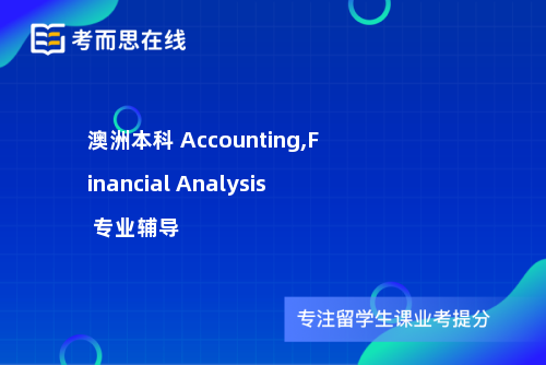 澳洲本科 Accounting,Financial Analysis 专业辅导
