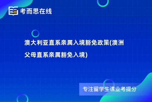 澳大利亚直系亲属入境豁免政策(澳洲父母直系亲属豁免入境)