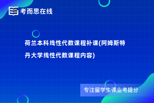 荷兰本科线性代数课程补课(阿姆斯特丹大学线性代数课程内容)