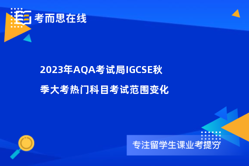 2023年AQA考试局IGCSE秋季大考热门科目考试范围变化