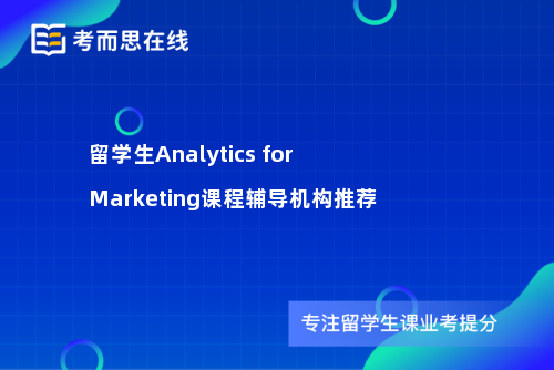 留学生Analytics for Marketing课程辅导机构推荐