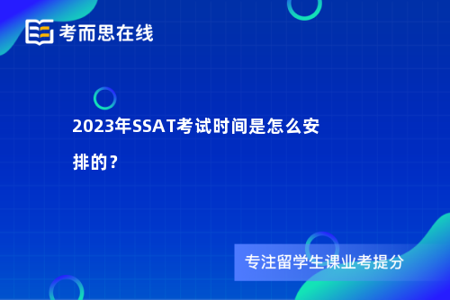 2023年SSAT考试时间是怎么安排的？