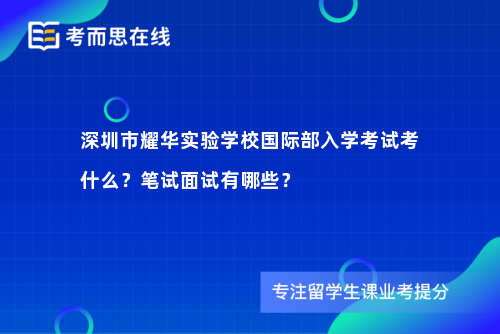 深圳市耀华实验学校国际部入学考试考什么？笔试面试有哪些？