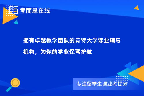拥有卓越教学团队的肯特大学课业辅导机构，为你的学业保驾护航