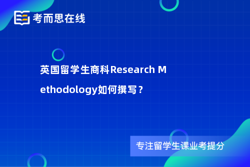 英国留学生商科Research Methodology如何撰写？