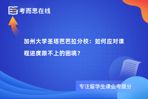 加州大学圣塔芭芭拉分校：如何应对课程进度跟不上的困境？
