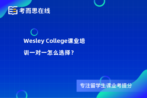 Wesley College课业培训一对一怎么选择？