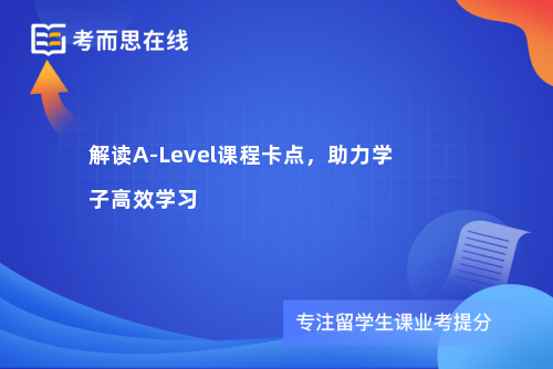 解读A-Level课程卡点，助力学子高效学习