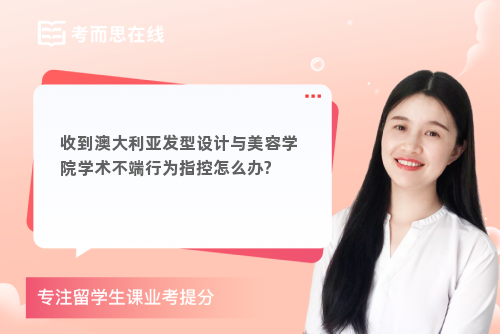 收到澳大利亚发型设计与美容学院学术不端行为指控怎么办?