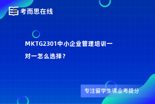 MKTG2301中小企业管理培训一对一怎么选择？
