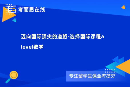 迈向国际顶尖的道路-选择国际课程alevel数学