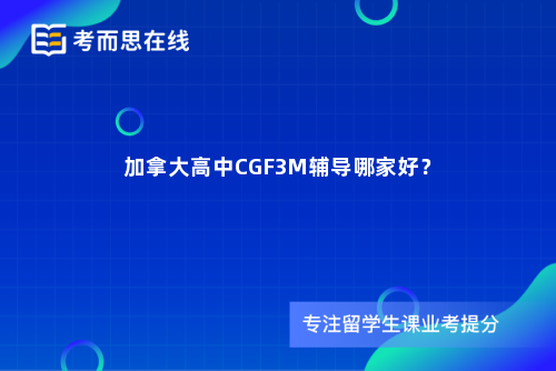 加拿大高中CGF3M辅导哪家好？