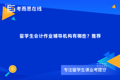 留学生会计作业辅导机构有哪些？推荐