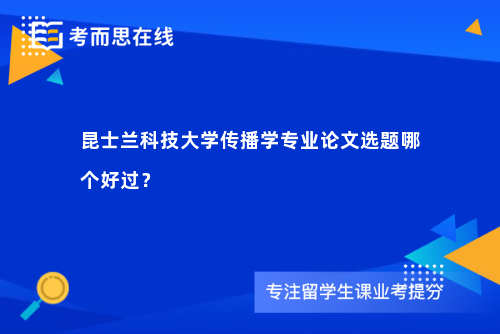 昆士兰科技大学传播学专业论文选题哪个好过？