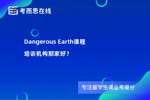 Dangerous Earth课程培训机构那家好？