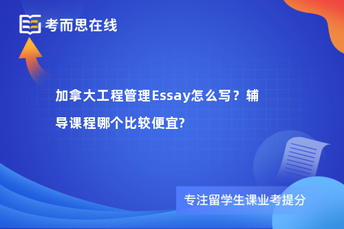 加拿大工程管理Essay怎么写？辅导课程哪个比较便宜?