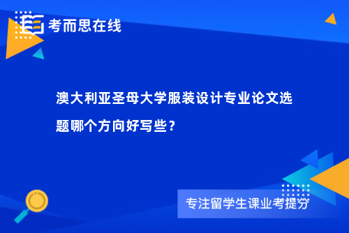 澳大利亚圣母大学服装设计专业论文选题哪个方向好写些？