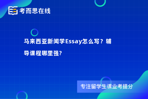 马来西亚新闻学Essay怎么写？辅导课程哪里强?