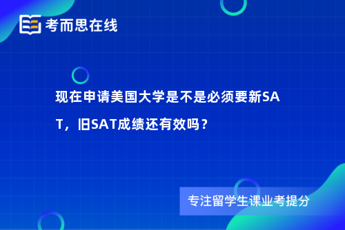 现在申请美国大学是不是必须要新SAT，旧SAT成绩还有效吗？