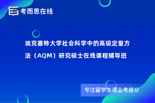 埃克塞特大学社会科学中的高级定量方法（AQM）研究硕士在线课程辅导班