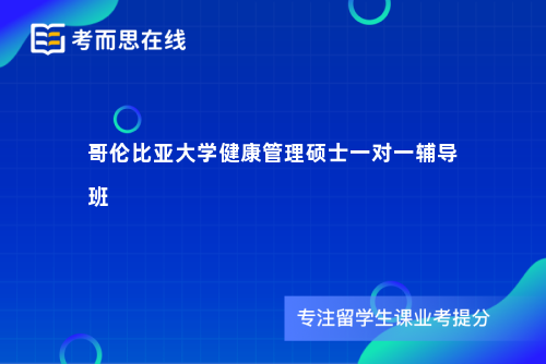 哥伦比亚大学健康管理硕士一对一辅导班 哥伦比亚大学健康管理硕士一对一辅导班