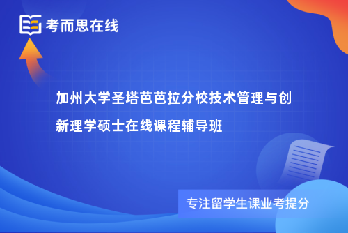 加州大学圣塔芭芭拉分校技术管理与创新理学硕士在线课程辅导班