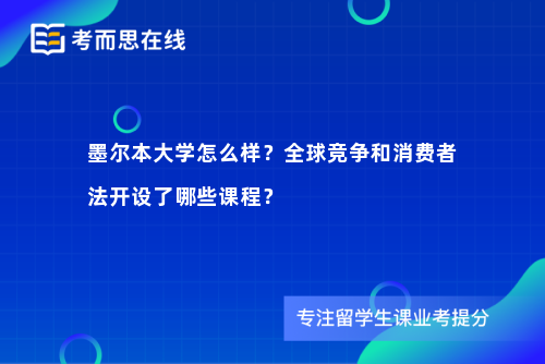 墨尔本大学怎么样？全球竞争和消费者法开设了哪些课程？