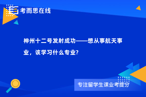 神州十二号发射成功——想从事航天事业，该学习什么专业?