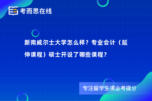 新南威尔士大学怎么样？专业会计（延伸课程）硕士开设了哪些课程？