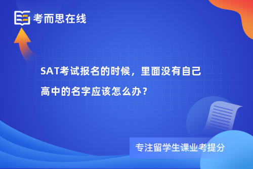 SAT考试报名的时候，里面没有自己高中的名字应该怎么办？
