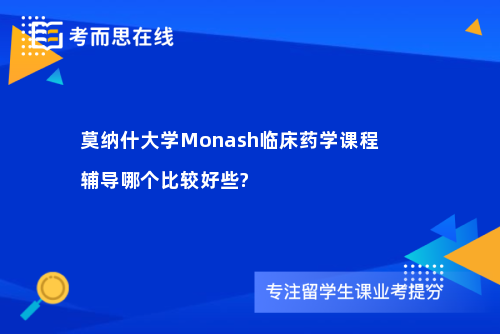 莫纳什大学Monash临床药学课程辅导哪个比较好些?