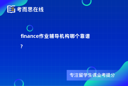 finance作业辅导机构哪个靠谱?