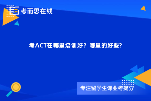 考ACT在哪里培训好？哪里的好些?