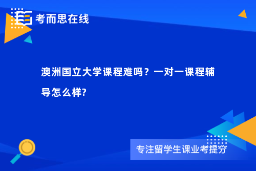 澳洲国立大学课程难吗？一对一课程辅导怎么样?