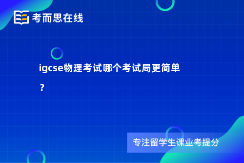 igcse物理考试哪个考试局更简单？