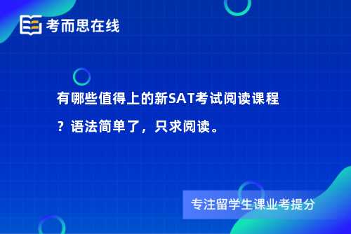 有哪些值得上的新SAT考试阅读课程？语法简单了，只求阅读。