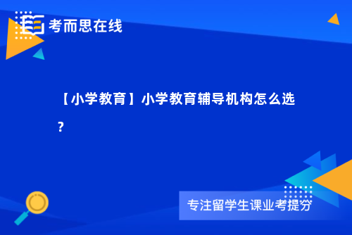 【小学教育】小学教育辅导机构怎么选？