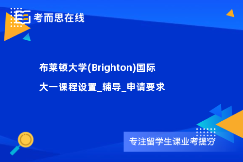 布莱顿大学(Brighton)国际大一课程设置_辅导_申请要求 布莱顿大学(Brighton)国际大一课程设置_辅导_申请要求