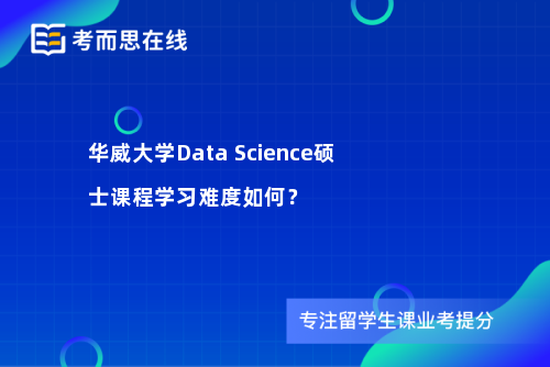 华威大学Data Science硕士课程学习难度如何? 华威大学Data Science硕士课程学习难度如何?